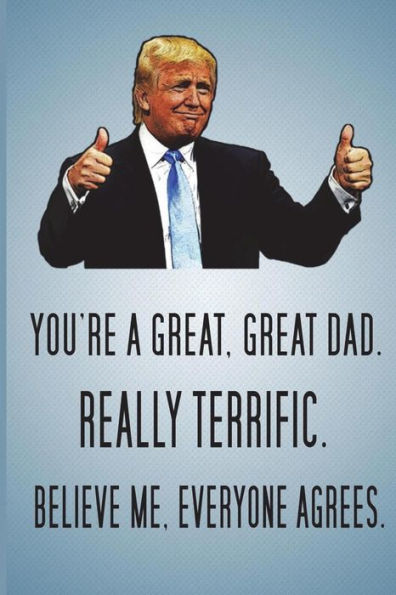 You'Re A Great, Great Dad. Really Terrific. Believe Me, Everyone Agrees.
