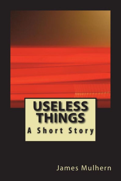 Useless Things : A Short Story