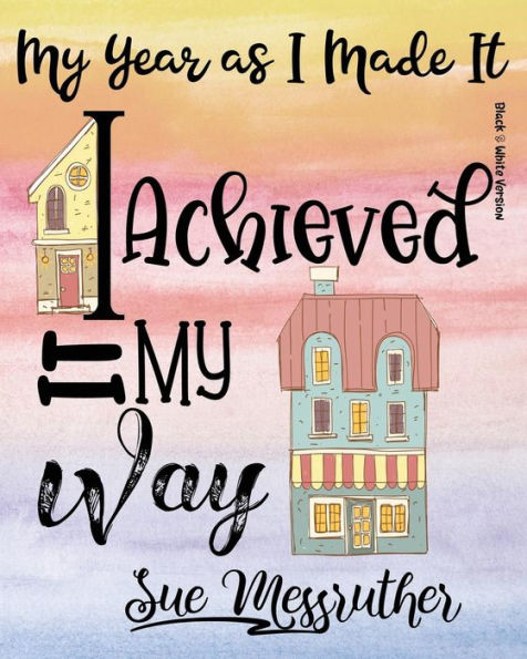 I Achieved It My Way (Black & White Version): Personal Memorandum Diary (My Year as I Made It)