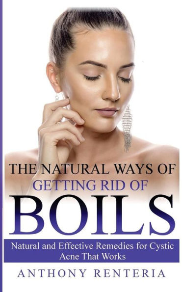 The Natural Ways Of Getting Rid Of Boils : Natural And Effective Remedies For Cystic Acne That Works