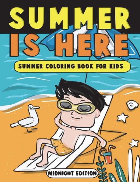 Summer Is Here: Summer Coloring Book For Kids Midnight Edition : Summer Vacation Activity Book For Kids, Toddlers And Preschoolers With Beach Fun, Ice Cream And More Summer Scenes On Black Backgrounds
