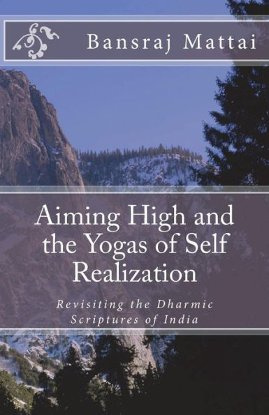Aiming High and the Yogas of Self Realization: Revisiting the Dharmic Scriptures of India