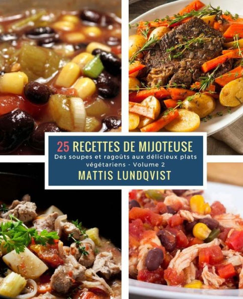 25 Recettes de Mijoteuse - Volume 2: Des soupes et ragoûts aux délicieux plats végétariens (French Edition)
