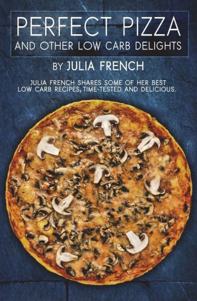 Perfect Pizza And Other Low Carb Delights