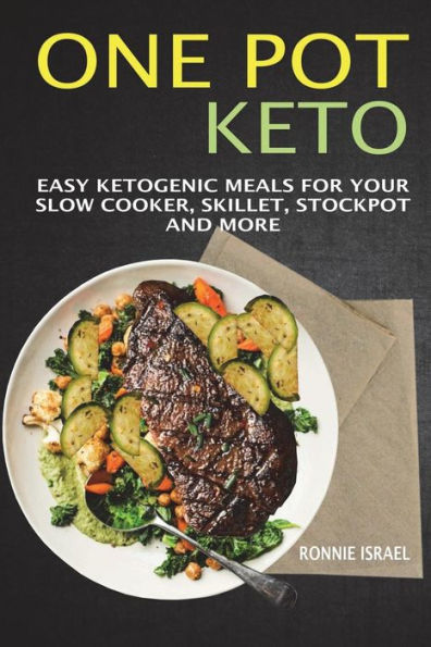 One Pot Keto : Easy Ketogenic Meals For Your Slow Cooker, Skillet, Stockpot And More