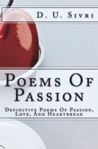 Poems Of Passion : Definitive Poems Of Passion, Love, And Heartbreak