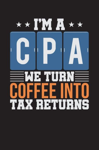 I'm A CPA: We Turn Coffee Into Tax Returns - Black (6? x 9?, 112 pages)