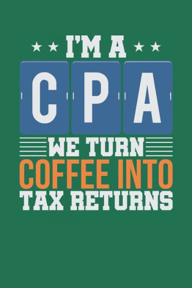 I'm A CPA: We Turn Coffee Into Tax Returns - Money Green (6? x 9?, 112 pages)