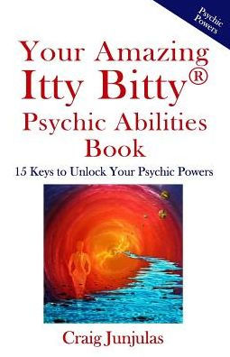 Your Amazing Itty Bitty Psychic Abilitiesbook : 15 Keys To Unlock Your Psychic Powers