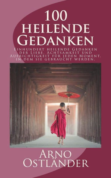 100 heilende Gedanken: Einhundert heilende Gedanken der Liebe, Achtsamkeit und Aufrichtigkeit fUr jeden Moment, in dem sie gebraucht werden. (German Edition)