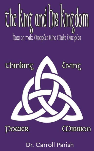 The King And His Kingdom : How To Make Disciples Who Make Disciples