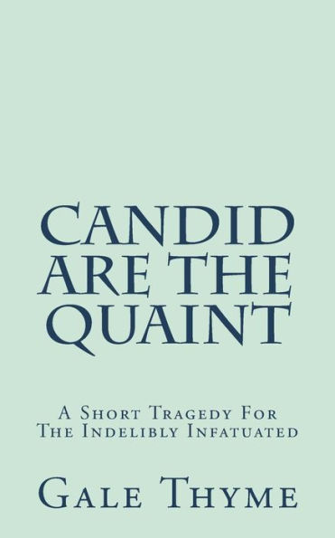 Candid Are The Quaint: A Short Tragedy For The Indelibly Infatuated