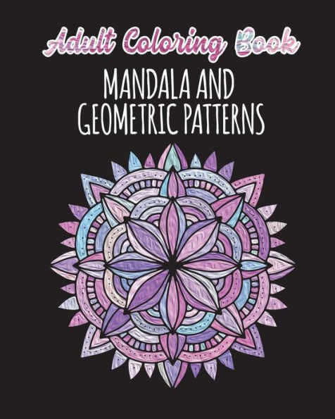 Adult Coloring Book - Mandalas and Geometric Patterns: 24 Creative Mandalas and Geometric Shapes On Single Sided Pages