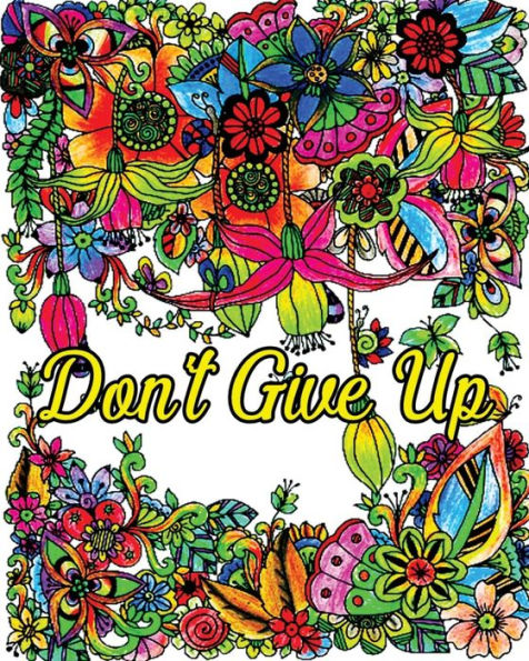 Don't Give Up: Good Vibes Coloring Book, Inspirational Quotes Coloring Books, Positive Affirmations, Flower & Animal Design Patterns for Relaxation!