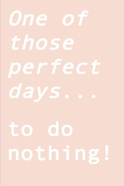 One Of Those Perfect Days... To Do Nothing! : Ignite Your Creativity When All You Want To Do Is Nothing