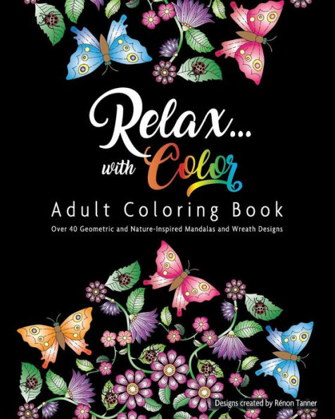 Relax With Color Adult Coloring Book : Geometric And Nature Inspired Mandalas, Wreaths And More
