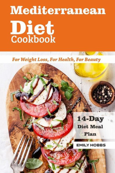 Mediterranean Diet Cookbook For Weight Loss, For Health, For Beauty : 14-Day Meal