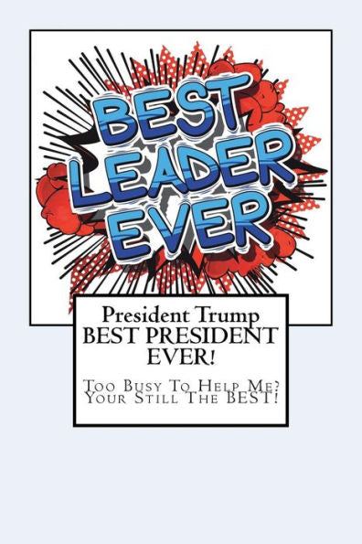 President Trump-Best President Ever! : Too Busy To Help Me? Your Still The Best!