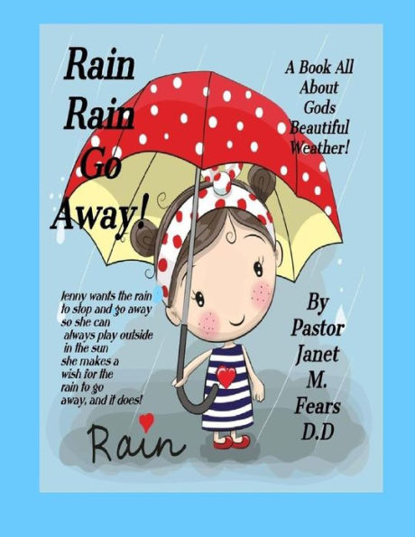 Rain Rain Go Away! : A Book For Children, All About Gods Weather, The Rain!