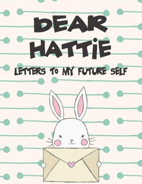 Dear Hattie, letters to my future self: A Girl's Thoughts (Preserve the Memory)