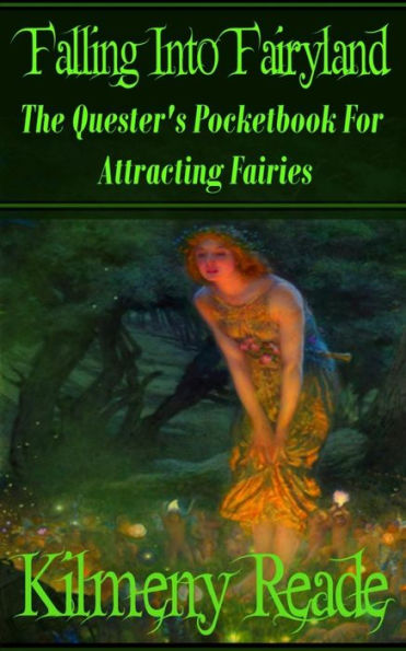 Falling Into Fairyland: The Quester's Pocketbook For Attracting Fairies