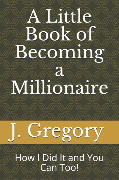 A Little Book of Becoming a Millionaire: How I Did It and You Can Too!