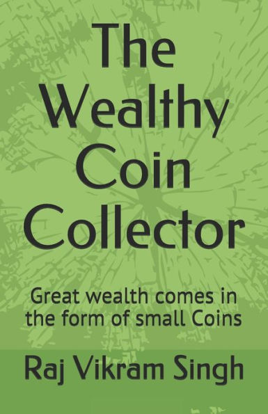 The Wealthy Coin Collector : Great Wealth Comes In The Form Of Small Coins