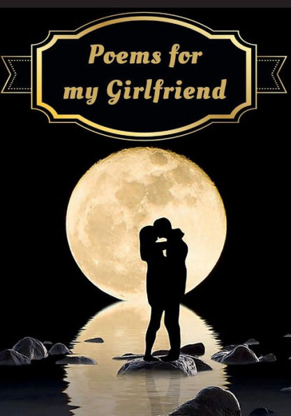 Poems For My Girlfriend : Poems Written For Someone Special, By You, With A Little Help From Us