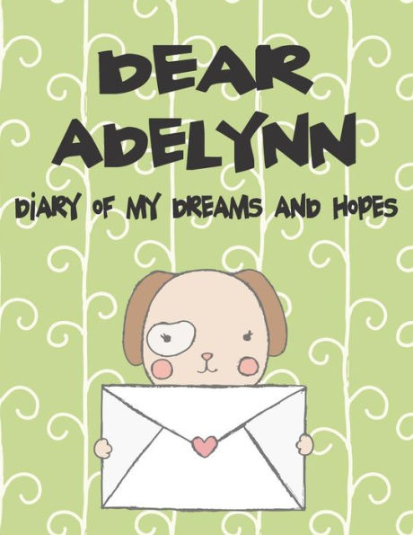 Dear Adelynn, diary of my dreams and hopes: A Girl's Thoughts (Preserve the Memory)