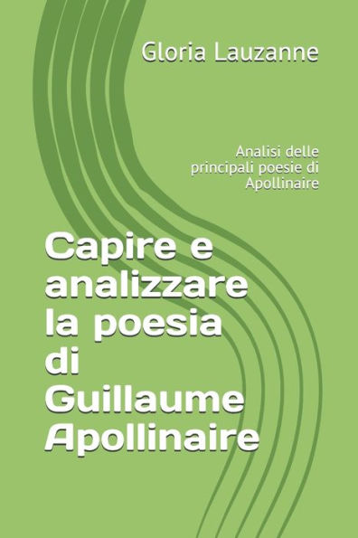 Capire e analizzare la poesia di Guillaume Apollinaire: Analisi delle principali poesie di Apollinaire (Italian Edition)