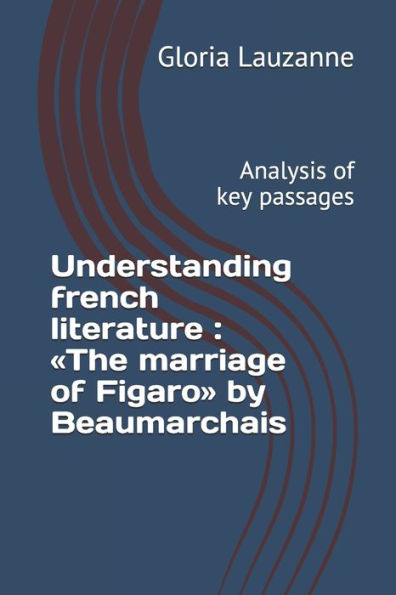 Understanding French Literature: The Marriage Of Figaro By Beaumarchais: Analysis Of Key Passages