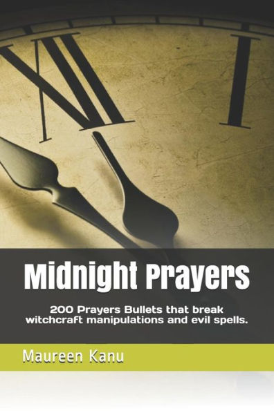 Midnight Prayers: 200 Prayers Bullets That Break Witchcraft Manipulations And Evil Spells.