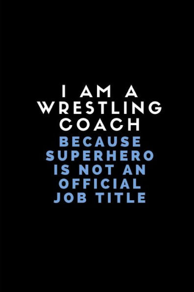 I Am A Wrestling Coach Because Superhero Is Not An Official Job Title: Customised Note Book For Sport Coaches