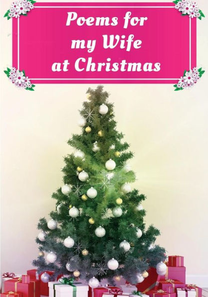 Poems For My Wife At Christmas: Poetry Written For Your Wife By You, With A Little Help From Us