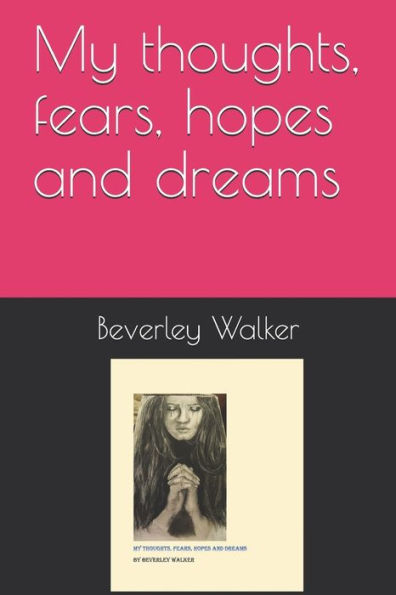 My Thoughts, Fears, Hopes And Dreams