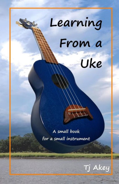 Learning From a Uke: A Small Book For a Small Instrument
