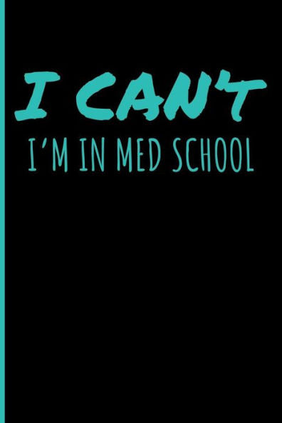 I Can't I'm In Med School