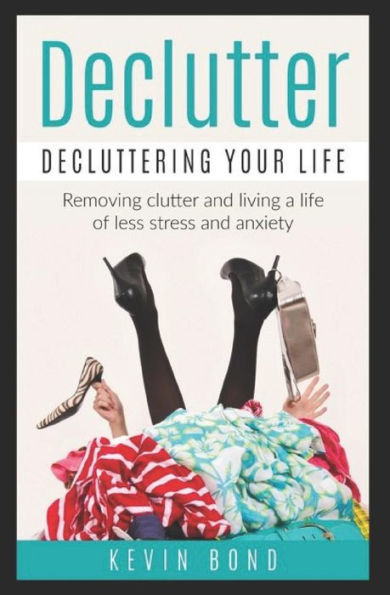 Declutter: Decluttering Your Life!: Remove clutter and live a life of less stress and anxiety