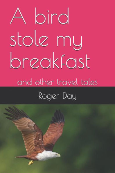 A bird stole my breakfast: and other travel tales - 9781723923456