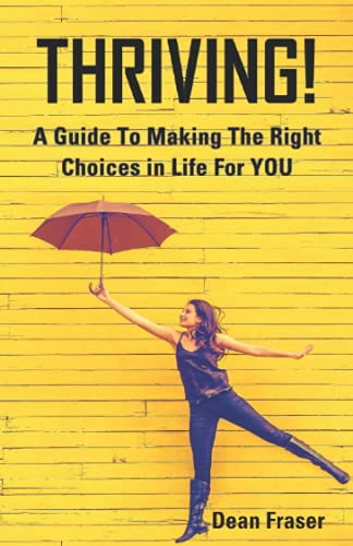 Thriving!: A Guide To Making The Right Choices In Life For You