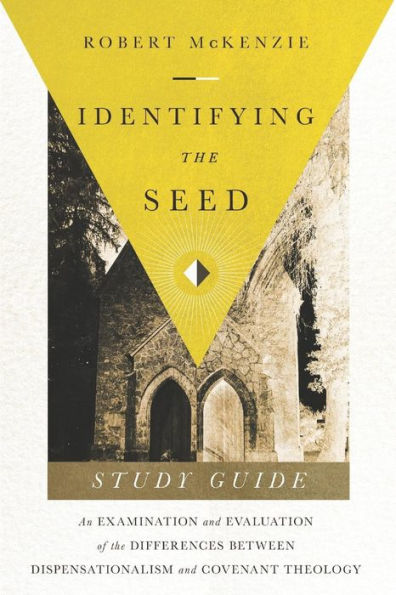 Identifying The Seed: Study Guide: An Examiniation and Evaluation of the Differences Between Dispensationalism and Covenant Theology