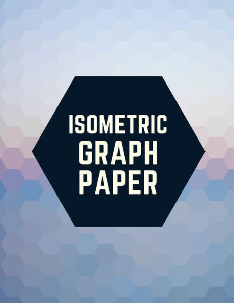 Isometric Graph Paper: Draw Your Own 3D, Sculpture or Landscaping Geometric Designs! 1/4 inch Equilateral Triangle Isometric Graph Recticle Triangular Paper - 9781723930904