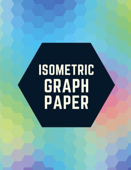 Isometric Graph Paper: Draw Your Own 3D, Sculpture or Landscaping Geometric Designs! 1/4 inch Equilateral Triangle Isometric Graph Recticle Triangular Paper - 9781723930911