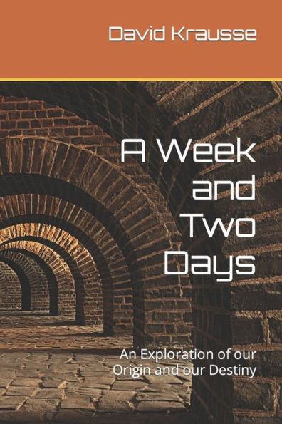 A Week and Two Days: An Exploration of our Origin and our Destiny