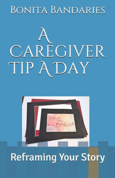 A Caregiver Tip A Day: Reframing Your Story
