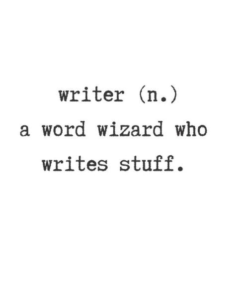 Writer (N.) A Word Wizard Who Writes Stuff.
