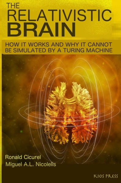 The Relativistic Brain : How It Works And Why It Cannot Be Simulated By A Turing Machine