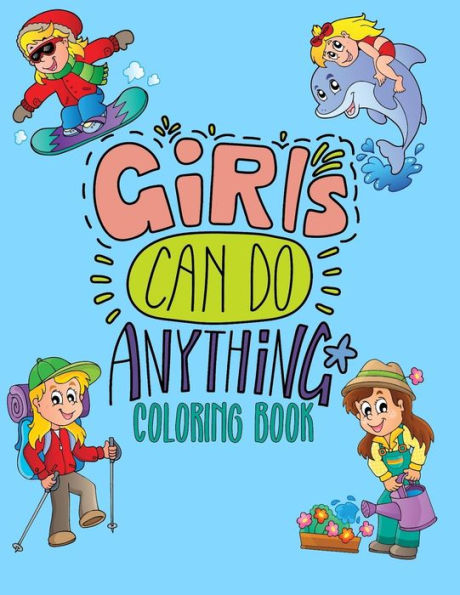 Girls Can Do Anything Coloring Book: Jumbo Coloring Book for Girls with 70+ Pages of Positive & Inspiring Drawings to Help Boost Self Esteem & Confidence (8.5"x11")