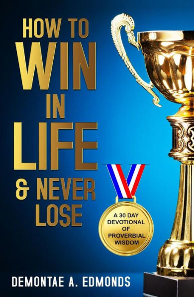 HOW TO WIN IN LIFE & NEVER LOSE: A 30 DAY DEVOTIONAL OF PROVERBIAL WISDOM