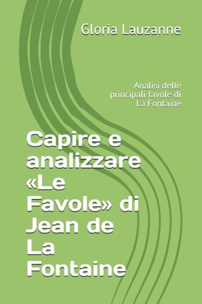 Capire e analizzare «Le Favole» di Jean de La Fontaine: Analisi delle principali favole di La Fontaine (Italian Edition)